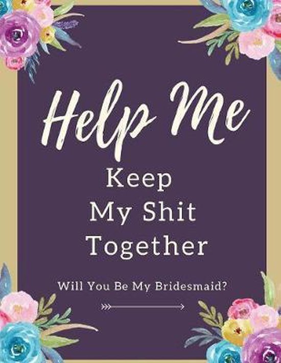 Help Me Keep My Shit Together Will You Be My Bridesmaid: Maid of Honor ...