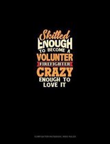Skilled Enough To Become A Volunteer Firefighter Crazy Enough To Love It