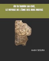 de la tombe au ciel, LE VOYAGE DE L'�ME DES ROIS MAYAS