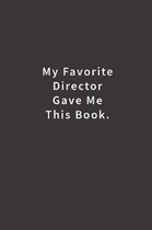My Favorite Director Gave Me This Book.: Lined Notebook