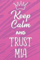 Keep Calm and Trust Mia: Funny Loving Friendship Appreciation Journal and Notebook for Friends Family Coworkers. Lined Paper Note Book.