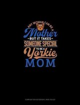 Any Woman Can Be A Mother But It Takes Someone Special To Be A Yorkie Mommy