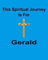 This Spiritual Journey Is For Gerald: Your personal notebook to help with your spiritual journey