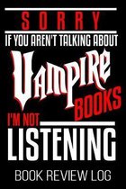 Sorry If You Aren't Talking About Vampire Books I'm Not Listening Book Review Log: Bookworm Reader Vampire Nerd Lover Rating Log