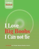 I Love Big Boobs I Can not lie - College Ruled Notebook For Proud, Honest Booby Lover