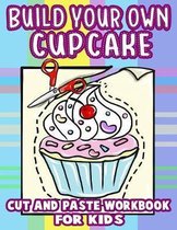 Build Your Own Cupcake - Cut And Paste Workbook for Kids: A Large Coloring Book For Kids To Practice Scissor Cutting, Gluing and Motor Skills Filled W