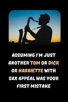 Assuming I'm Just Another Tom Or Dick Or Harriette Who Plays The Sax Was Your First Mistake: Saxophone Themed Novelty Lined Notebook / Journal To Writ