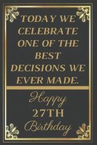 Today We Celebrate One Of The Best Decisions We Ever Made Happy 27th Birthday: 27th Birthday Gift / Journal / Notebook / Unique Greeting Cards Alterna