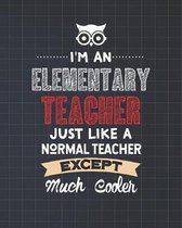 I'm An Elementary Teacher Just Like A Normal Teacher Except Much Cooler: Dot Grid Notebook and Appreciation Gift for Primary Teachers