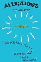 Alligators Are Awesome I Am Awesome Therefore I Am a Alligator: Cute Alligator Lovers Journal / Notebook / Diary / Birthday or Christmas Gift (6x9 - 1