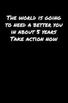 The World Is Going To Need A Better You In About 5 Years Take Action Now: A soft cover blank lined journal to jot down ideas, memories, goals, and any