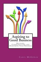 Aspiring to Good Business: Defining, communicating and describing your business