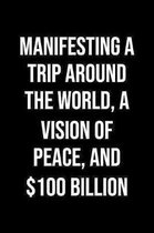 Manifesting A Trip Around The World A Vision Of Peace And 100 Billion: A soft cover blank lined journal to jot down ideas, memories, goals, and anythi