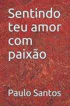 Sentindo teu amor com paixao