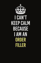 I Can't Keep Calm Because I Am An Order Filler: Career journal, notebook and writing journal for encouraging men, women and kids. A framework for buil
