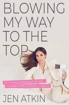 Blowing My Way to the Top How to Break the Rules, Find Your Purpose, and Create the Life and Career You Deserve