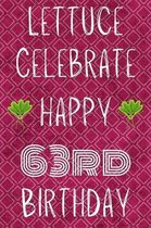 Lettuce Celebrate Happy 63rd Birthday: Funny 63rd Birthday Gift Lettuce Pun Journal / Notebook / Diary (6 x 9 - 110 Blank Lined Pages)