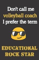 Don't call me Volleyball Coach. I prefer the term Educational; Rock Star.