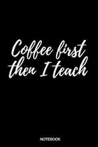 Coffee First Then I Teach: Liniertes Notizbuch A5 - Lehrer Kaffee Spruch Schule Abschiedsgeschenk Ruhestand I Realschule I Grundschullehrer I Gym