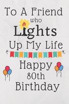 To A Friend Who Lights Up My Life Happy 80th Birthday