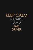 Keep Calm Because I Am A Taxi Driver: Motivational: 6X9 unlined 129 pages Notebook writing journal