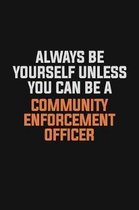 Always Be Yourself Unless You Can Be A Community Enforcement Officer: Inspirational life quote blank lined Notebook 6x9 matte finish