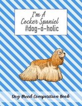 I'm A Cocker Spaniel #dog-o-holic: Dog Breed Composition Book