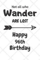 Not all who Wander are lost Happy 96th Birthday: 96 Year Old Birthday Gift Journal / Notebook / Diary / Unique Greeting Card Alternative