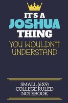 It's A Joshua Thing You Wouldn't Understand Small (6x9) College Ruled Notebook: A cute book to write in for any book lovers, doodle writers and buddin