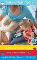 Talking With Tech: Solutions For Children and Adults Who Are Nonverbal (AAC): Technology, iPads and Apps That Improve Lives