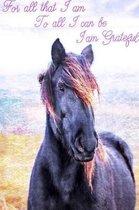 For All That I Am, To All I Can Be, I Am Grateful: Horse Daily Writing Gratitude Journal for a practice of recording thoughts on life, happiness and t