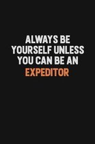 Always Be Yourself Unless You Can Be An Expeditor: Inspirational life quote blank lined Notebook 6x9 matte finish