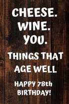 Cheese. Wine. You. Things That Age Well Happy 78th Birthday: 78th Birthday Gift / Journal / Notebook / Diary / Unique Greeting Card Alternative