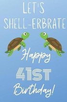 Let's Shell-erbrate Happy 41st Birthday: Funny 41st Birthday Gift turtle shell Pun Journal / Notebook / Diary (6 x 9 - 110 Blank Lined Pages)