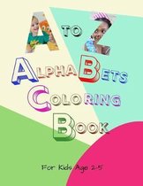 A to Z Alphabets Coloring Book: Fun Alphabets Coloring Book for Toddlers & Kids Ages 2 to 5 Beginner Learn To Color, Recognize ABC and Sketching