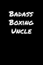 Badass Boxing Uncle: A soft cover blank lined journal to jot down ideas, memories, goals, and anything else that comes to mind.