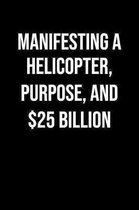 Manifesting A Helicopter Purpose And 25 Billion: A soft cover blank lined journal to jot down ideas, memories, goals, and anything else that comes to