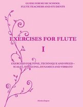 Exercises for Flute I: Exercises for tone, technique and speed - scales, tonguing, dynamics and vibrato