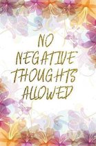 No Negative Thoughts Allowed: Lined Journal - Flower Lined Diary, Planner, Gratitude, Writing, Travel, Goal, Pregnancy, Fitness, Prayer, Diet, Weigh