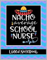 Nacho Average School Nurse Lined Notebook: College Ruled Line Paper Book for School Nurse Practioner to Write Notes, Reminders, and Schedule