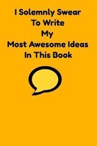 I Solemnly Swear To Write My Most Awesome Ideas In This Book