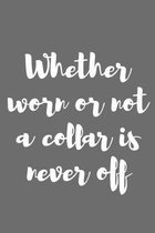 Whether Worn or Not a Collar Is Never Off