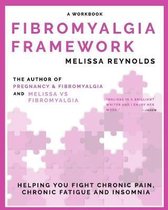 Fibromyalgia Framework: Helping You Fight Chronic Pain, Chronic Fatigue and Insomnia