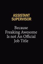 Assistant Supervisor Because Freaking Awesome Is Not An Official Job Title: 6x9 Unlined 120 pages writing notebooks for Women and girls