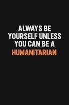 Always Be Yourself Unless You can Be A humanitarian: Inspirational life quote blank lined Notebook 6x9 matte finish