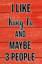 I Like Kung Fu And Maybe 3 People: Funny Hilarious Lined Notebook Journal for Kung Fu Fighters, Perfect Gift For Him or Her
