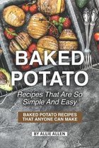 Baked Potato Recipes That Are So Simple and Easy: Baked Potato Recipes That Anyone Can Make