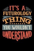 Its A Futurology Thing You Wouldnt Understand: Futurologist Notebook Journal 6x9 Personalized Customized Gift For Futurology Student Teacher Proffesor