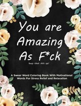 Swear Word Coloring Book: You are Amazing As Fuck: Motivational Swear Words For Stress Relief and Relaxation