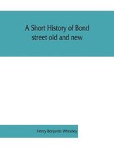 short history of Bond street old and new, from the reign of King James II. to the coronation of King George V. Also lists of the inhabitants in 1811, 1840 and 1911 and account of t